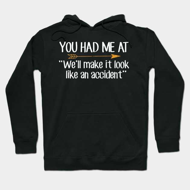 You had me at We'll make it look like an accident Hoodie by captainmood